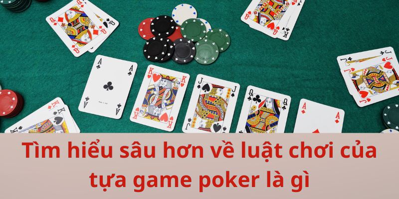 Tìm hiểu sâu hơn về luật chơi của tựa game poker là gì